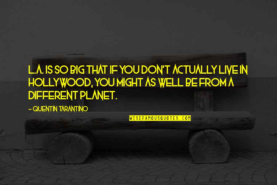 2319 Quotes By Quentin Tarantino: L.A. is so big that if you don't