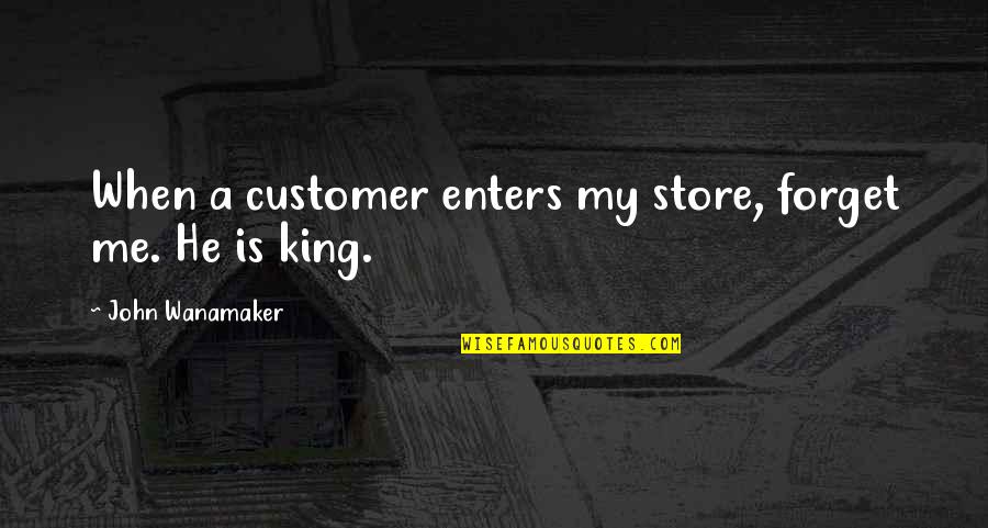 23324 Quotes By John Wanamaker: When a customer enters my store, forget me. 23324 Quotes By John Wanamaker: When a customer enters my store, forget me.