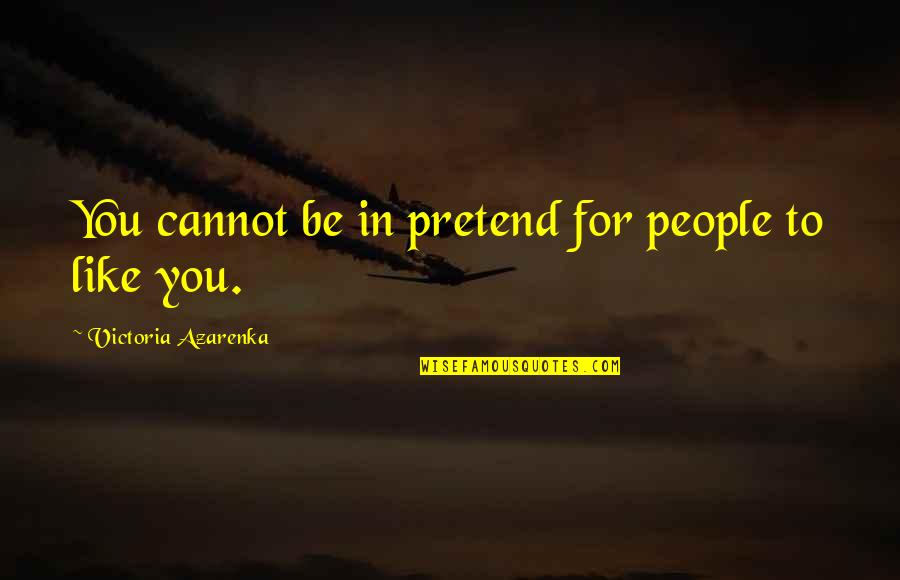 2334 Quotes By Victoria Azarenka: You cannot be in pretend for people to 2334 Quotes By Victoria Azarenka: You cannot be in pretend for people to