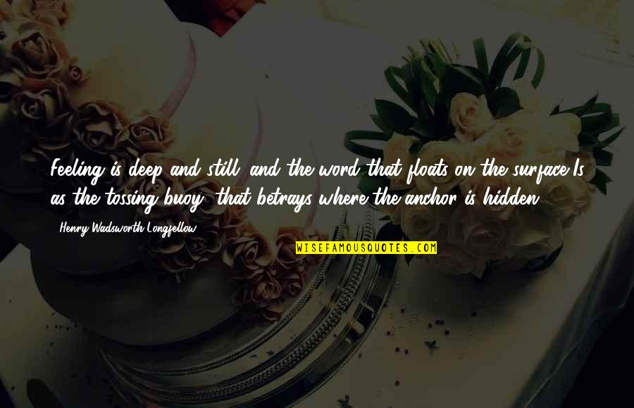 23366487 Quotes By Henry Wadsworth Longfellow: Feeling is deep and still; and the word