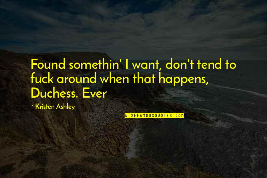 23366487 Quotes By Kristen Ashley: Found somethin' I want, don't tend to fuck