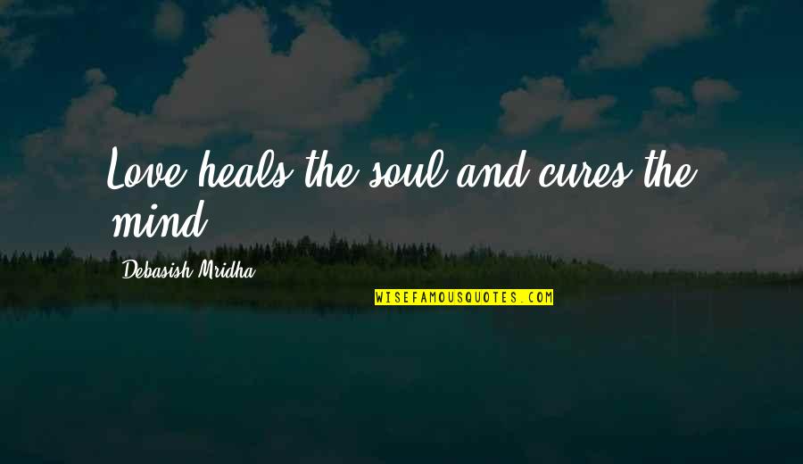 23420 Quotes By Debasish Mridha: Love heals the soul and cures the mind.