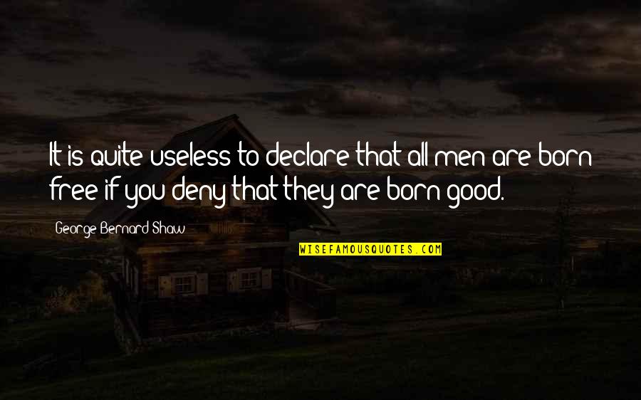 23462 Quotes By George Bernard Shaw: It is quite useless to declare that all 23462 Quotes By George Bernard Shaw: It is quite useless to declare that all