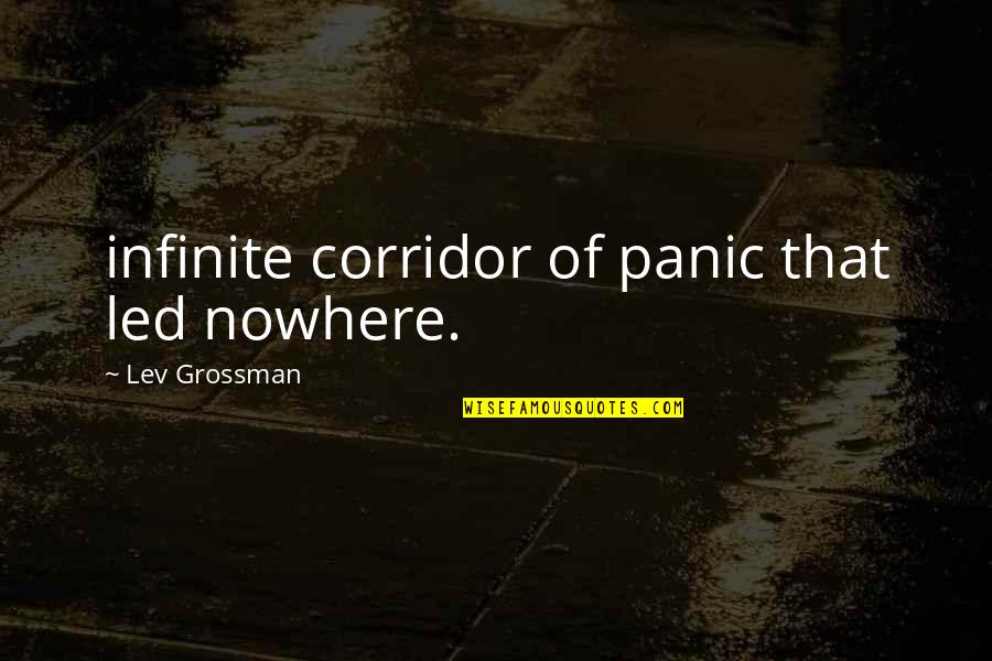 23462 Quotes By Lev Grossman: infinite corridor of panic that led nowhere.