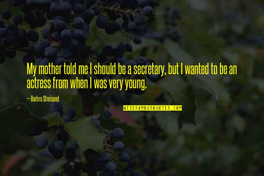 23503 Quotes By Barbra Streisand: My mother told me I should be a 23503 Quotes By Barbra Streisand: My mother told me I should be a