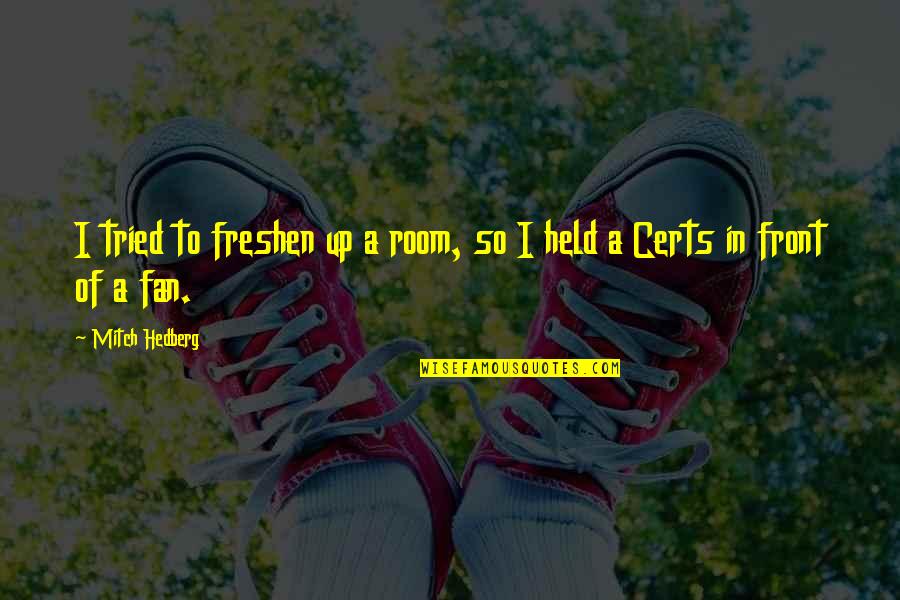 23503 Quotes By Mitch Hedberg: I tried to freshen up a room, so
