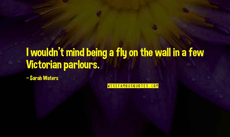 23503 Quotes By Sarah Waters: I wouldn't mind being a fly on the