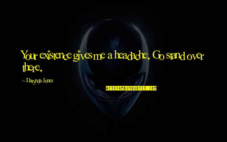 237 Quotes By Darynda Jones: Your existence gives me a headache. Go stand