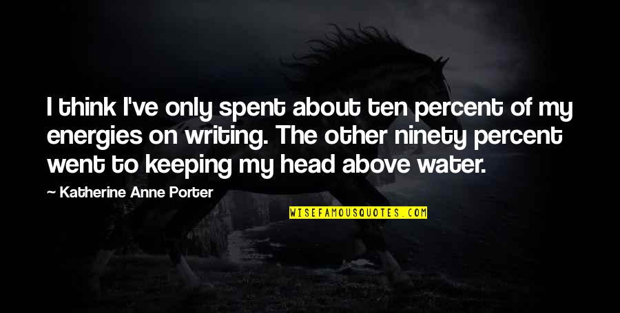 2371 Quotes By Katherine Anne Porter: I think I've only spent about ten percent 2371 Quotes By Katherine Anne Porter: I think I've only spent about ten percent