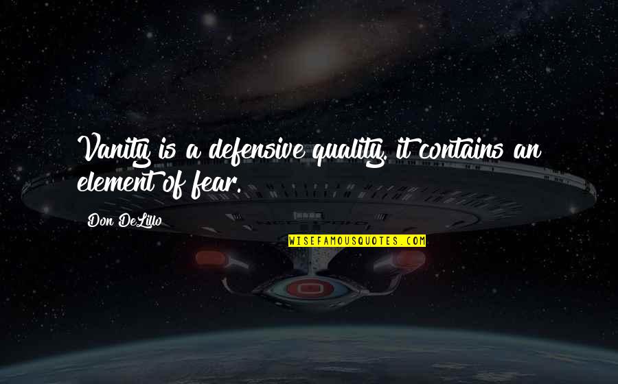 2382 Quotes By Don DeLillo: Vanity is a defensive quality. it contains an