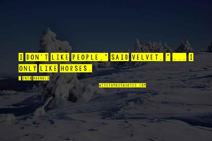 2382 Quotes By Enid Bagnold: I don't like people," said Velvet. " ... 2382 Quotes By Enid Bagnold: I don't like people," said Velvet. " ...