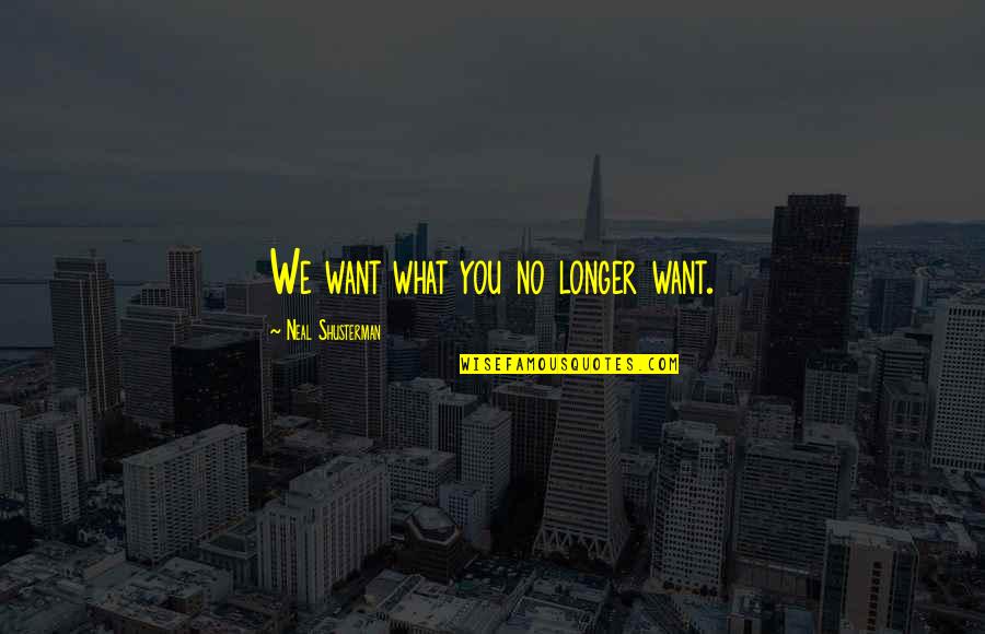 23844 00 00r Quotes By Neal Shusterman: We want what you no longer want. 23844 00 00r Quotes By Neal Shusterman: We want what you no longer want.