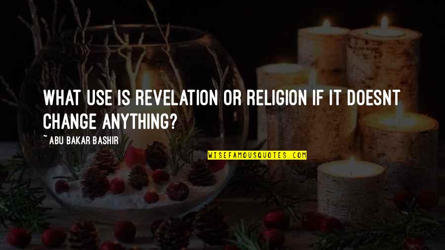 239 Area Quotes By Abu Bakar Bashir: What use is revelation or religion if it 239 Area Quotes By Abu Bakar Bashir: What use is revelation or religion if it