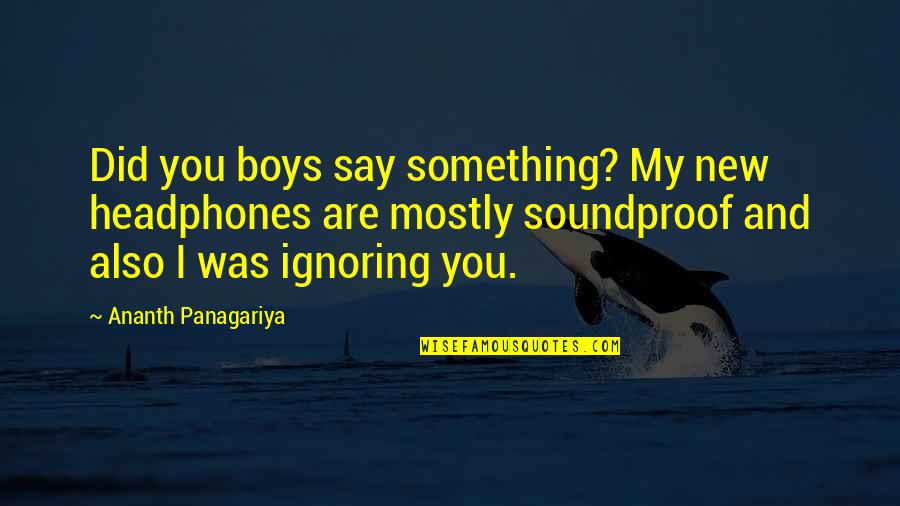 2392 Quotes By Ananth Panagariya: Did you boys say something? My new headphones 2392 Quotes By Ananth Panagariya: Did you boys say something? My new headphones