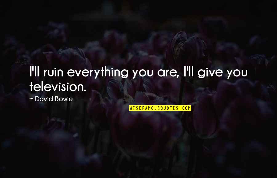 2392 Quotes By David Bowie: I'll ruin everything you are, I'll give you 2392 Quotes By David Bowie: I'll ruin everything you are, I'll give you