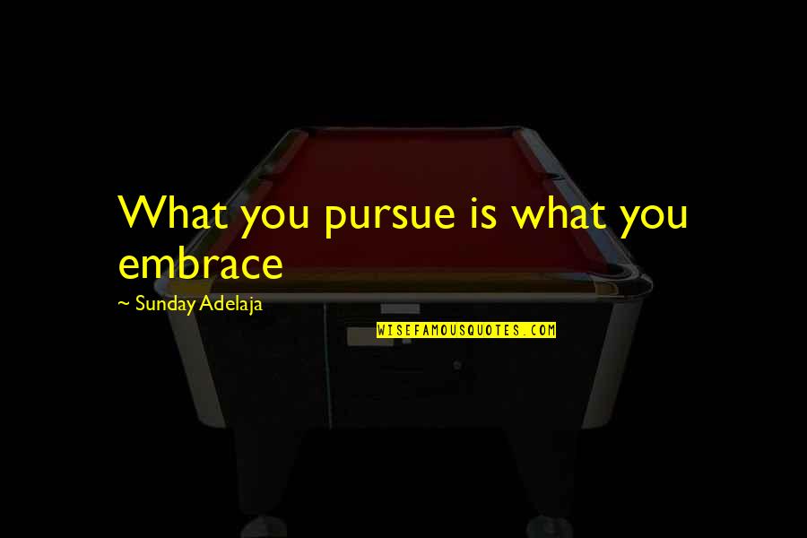 2392 Quotes By Sunday Adelaja: What you pursue is what you embrace 2392 Quotes By Sunday Adelaja: What you pursue is what you embrace