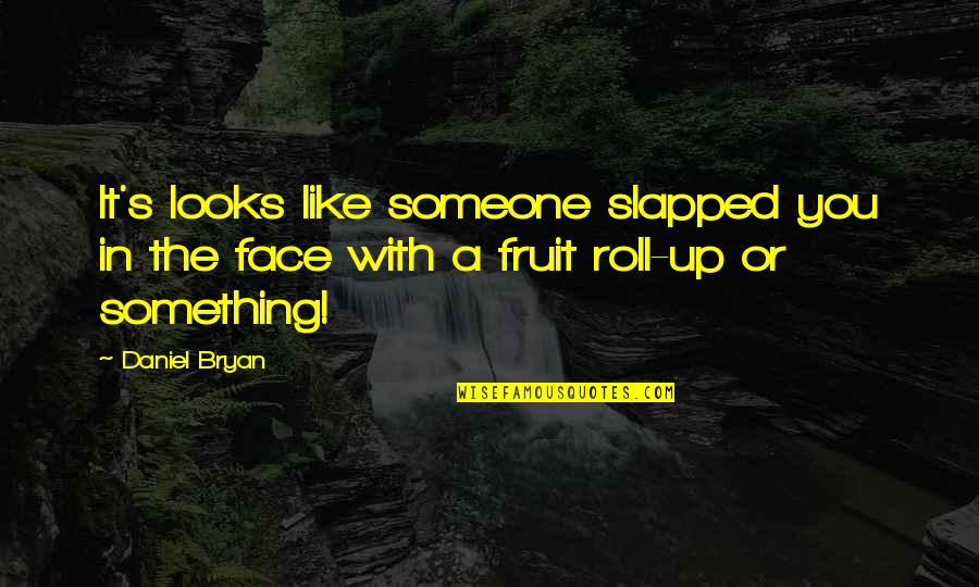 23fordtbucket Quotes By Daniel Bryan: It's looks like someone slapped you in the