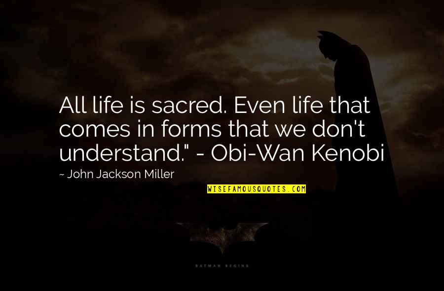 23fordtbucket Quotes By John Jackson Miller: All life is sacred. Even life that comes 23fordtbucket Quotes By John Jackson Miller: All life is sacred. Even life that comes