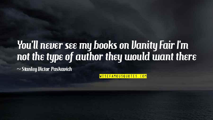 23isback Quotes By Stanley Victor Paskavich: You'll never see my books on Vanity Fair 23isback Quotes By Stanley Victor Paskavich: You'll never see my books on Vanity Fair
