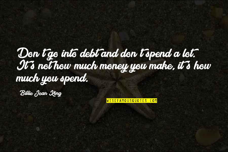 23rd March 1931 Shaheed Quotes By Billie Jean King: Don't go into debt and don't spend a 23rd March 1931 Shaheed Quotes By Billie Jean King: Don't go into debt and don't spend a