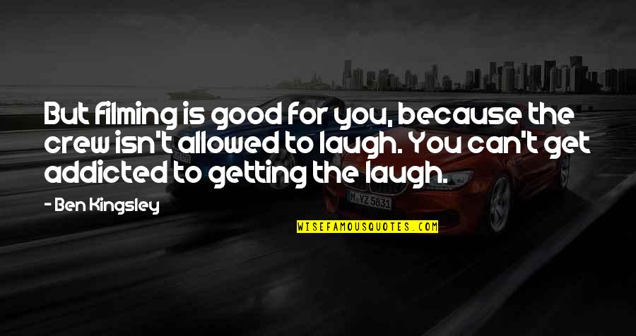 23rd Monthsary Quotes By Ben Kingsley: But filming is good for you, because the 23rd Monthsary Quotes By Ben Kingsley: But filming is good for you, because the