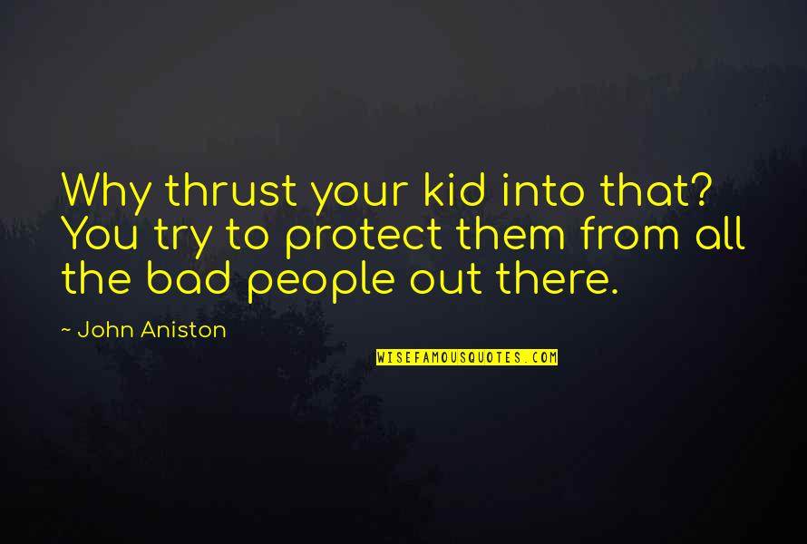 23rd Monthsary Quotes By John Aniston: Why thrust your kid into that? You try