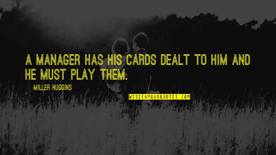 23rd Monthsary Quotes By Miller Huggins: A manager has his cards dealt to him