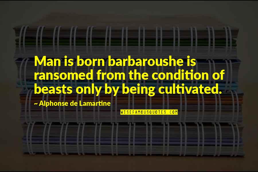 24 7 Book Quotes By Alphonse De Lamartine: Man is born barbaroushe is ransomed from the 24 7 Book Quotes By Alphonse De Lamartine: Man is born barbaroushe is ransomed from the