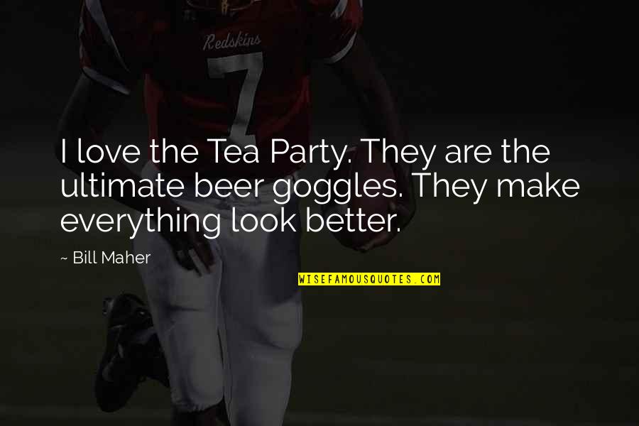 24/7 In Love Quotes By Bill Maher: I love the Tea Party. They are the