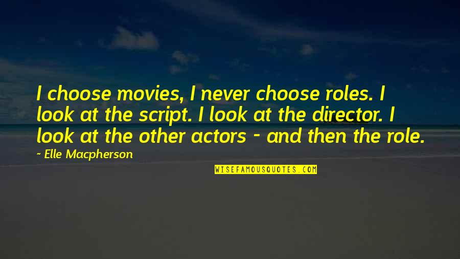 24/7 In Love Quotes By Elle Macpherson: I choose movies, I never choose roles. I