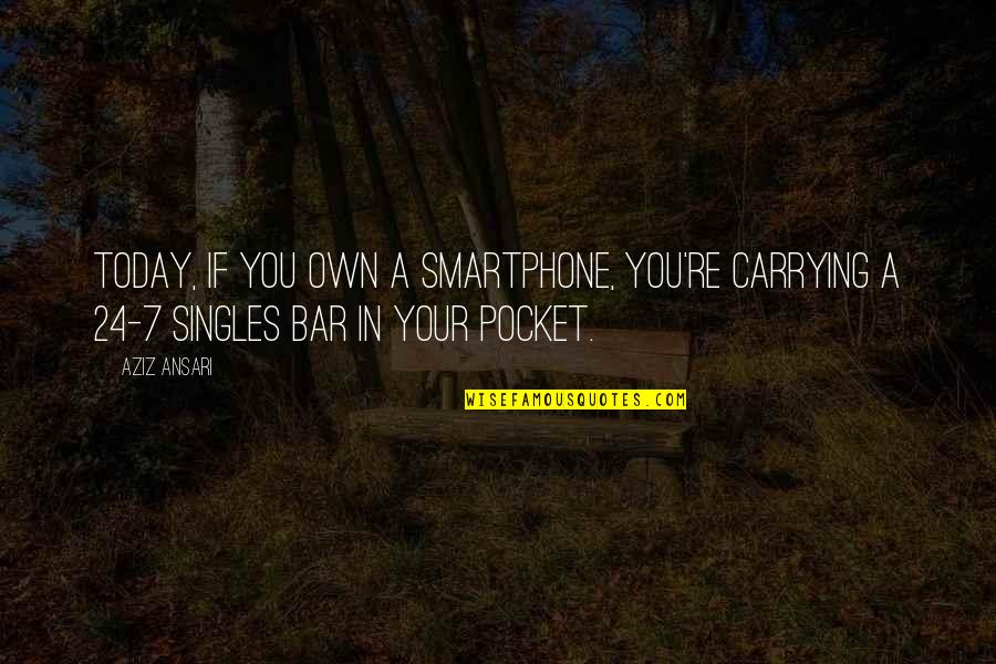 24/7 Quotes By Aziz Ansari: Today, if you own a smartphone, you're carrying