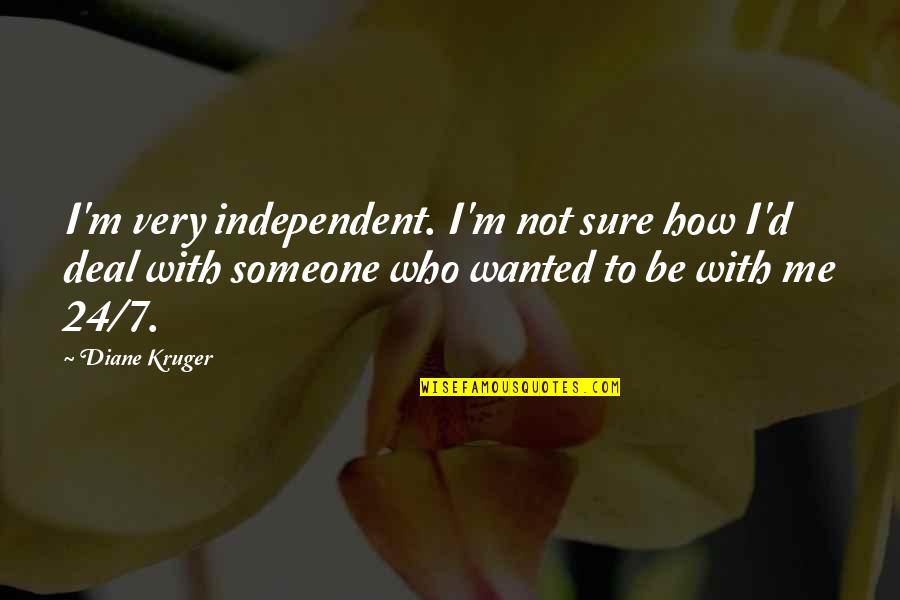 24/7 Quotes By Diane Kruger: I'm very independent. I'm not sure how I'd