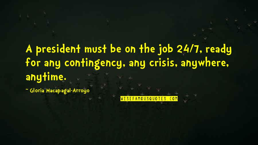 24/7 Quotes By Gloria Macapagal-Arroyo: A president must be on the job 24/7,