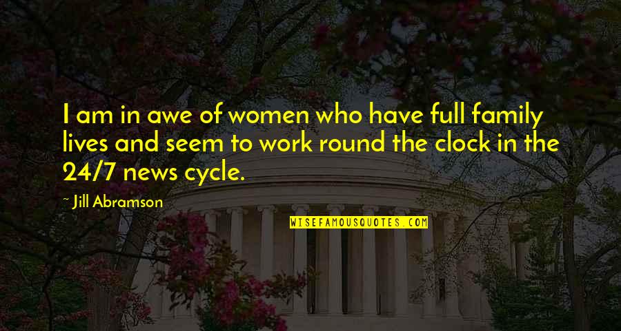 24/7 Quotes By Jill Abramson: I am in awe of women who have