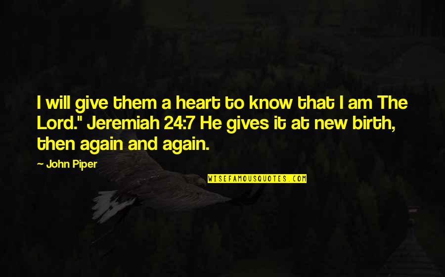 24/7 Quotes By John Piper: I will give them a heart to know