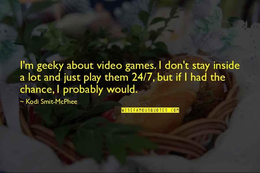 24/7 Quotes By Kodi Smit-McPhee: I'm geeky about video games. I don't stay
