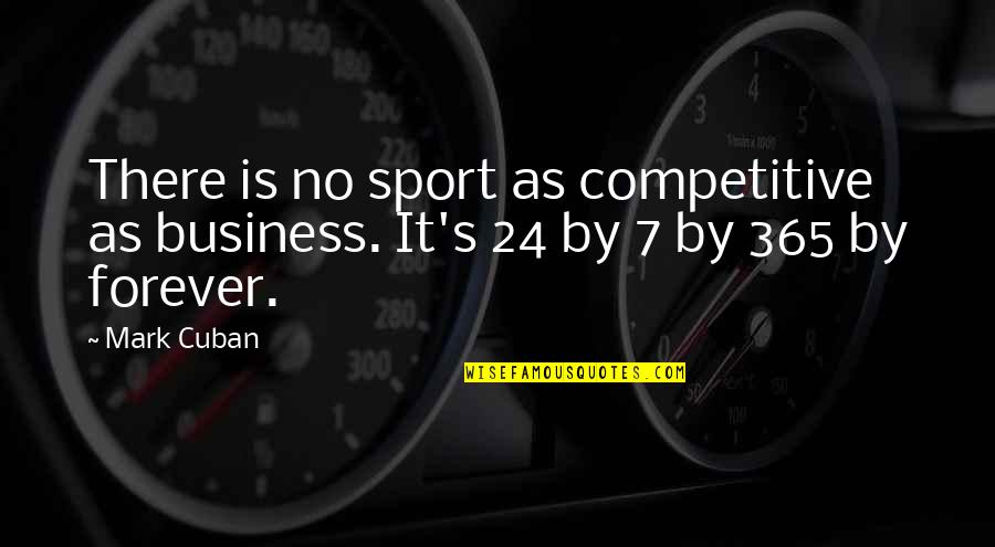24/7 Quotes By Mark Cuban: There is no sport as competitive as business.