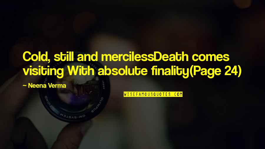 24/7 Quotes By Neena Verma: Cold, still and mercilessDeath comes visiting With absolute
