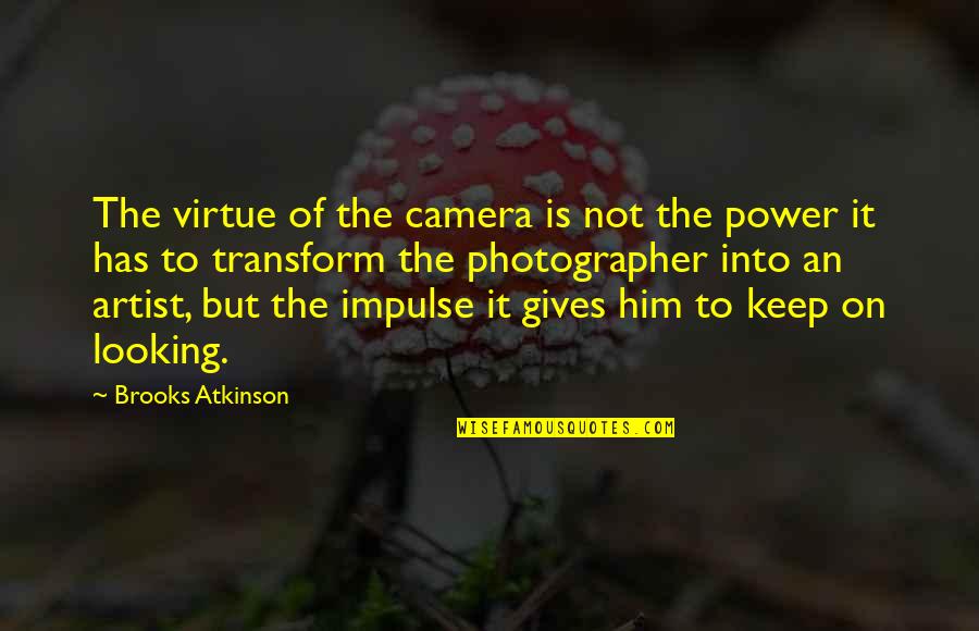 24 Ctu Quotes By Brooks Atkinson: The virtue of the camera is not the