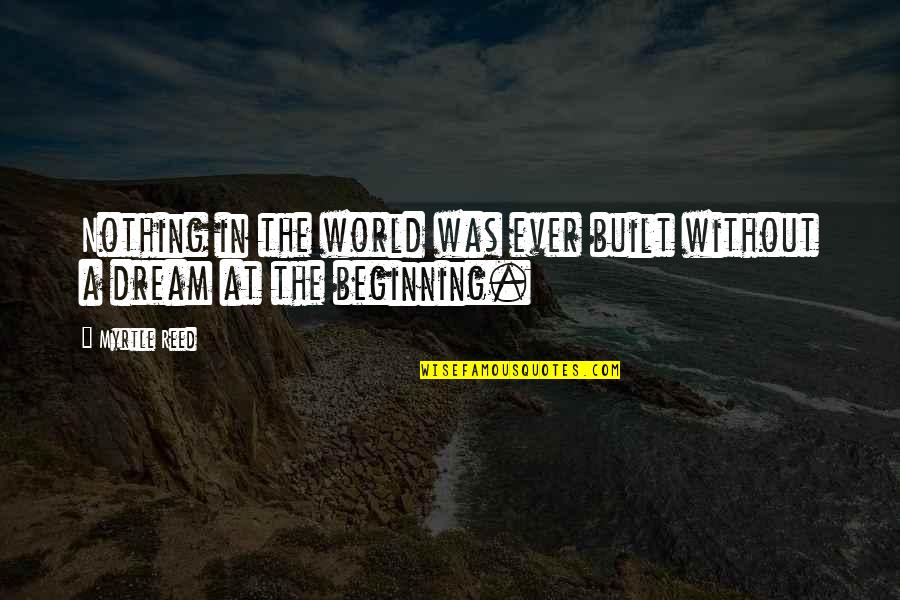 24 Days To Go Quotes By Myrtle Reed: Nothing in the world was ever built without