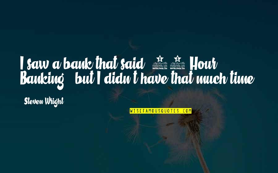 24 Hour Quotes By Steven Wright: I saw a bank that said '24 Hour