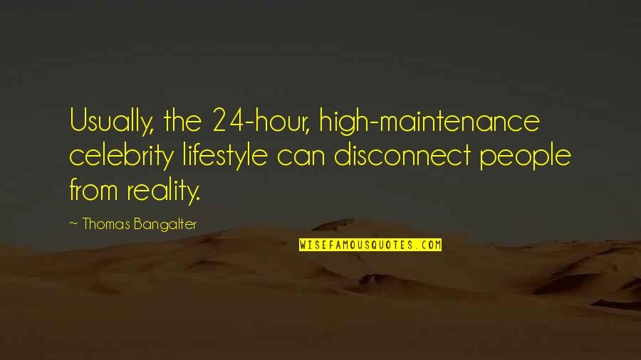 24 Hour Quotes By Thomas Bangalter: Usually, the 24-hour, high-maintenance celebrity lifestyle can disconnect