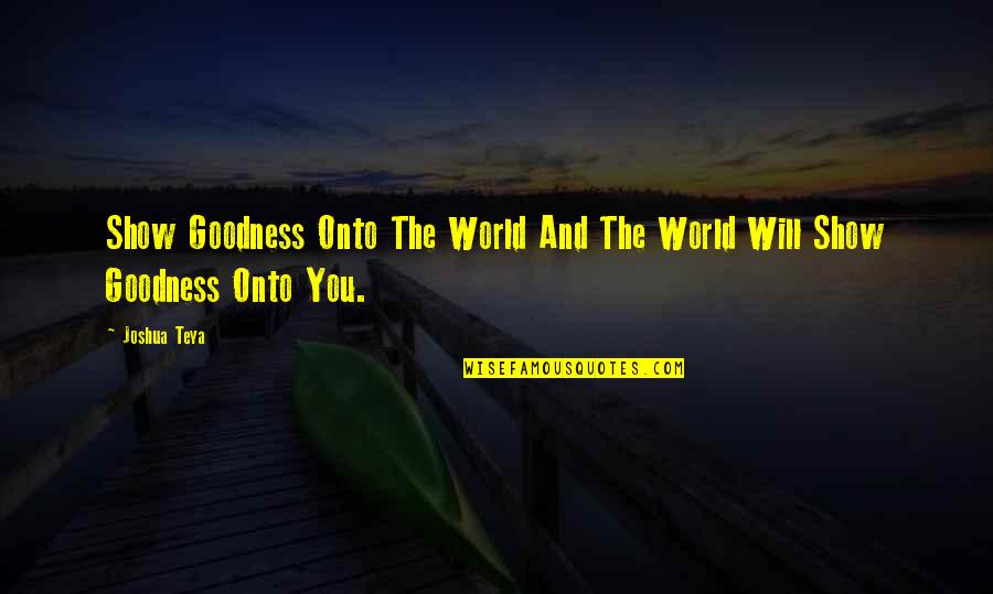 24 Hours Awake Quotes By Joshua Teya: Show Goodness Onto The World And The World