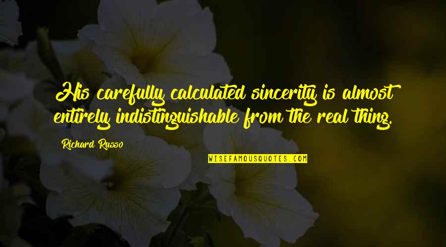 24 Hours In Emergency Quotes By Richard Russo: His carefully calculated sincerity is almost entirely indistinguishable