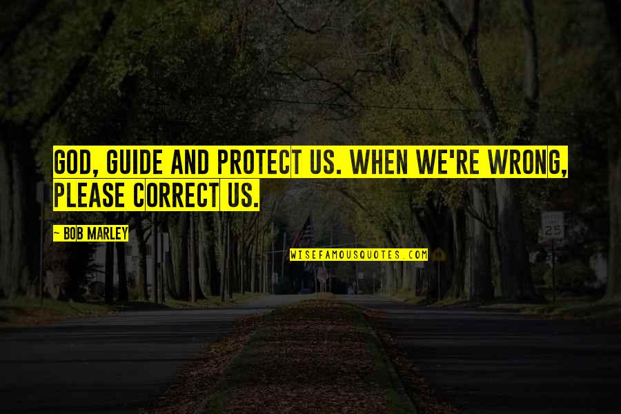 24 Hr Quotes By Bob Marley: God, guide and protect us. When we're wrong,