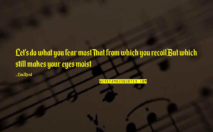 24 Letter Love Quotes By Lou Reed: Let's do what you fear mostThat from which