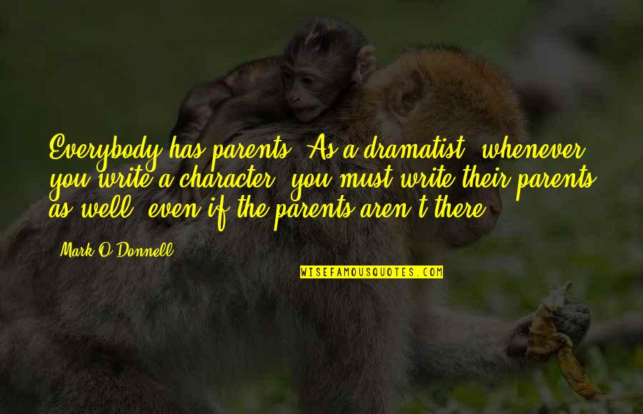 24 Letter Love Quotes By Mark O'Donnell: Everybody has parents. As a dramatist, whenever you