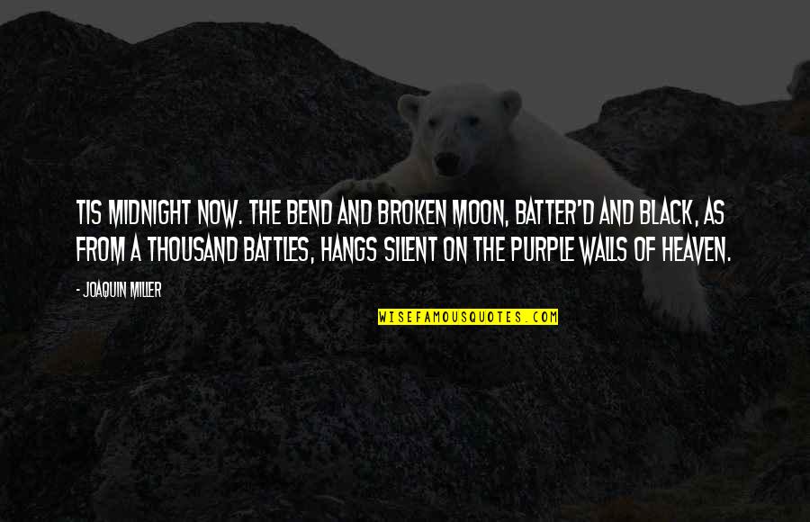 24 Letter Quotes By Joaquin Miller: Tis midnight now. The bend and broken moon,