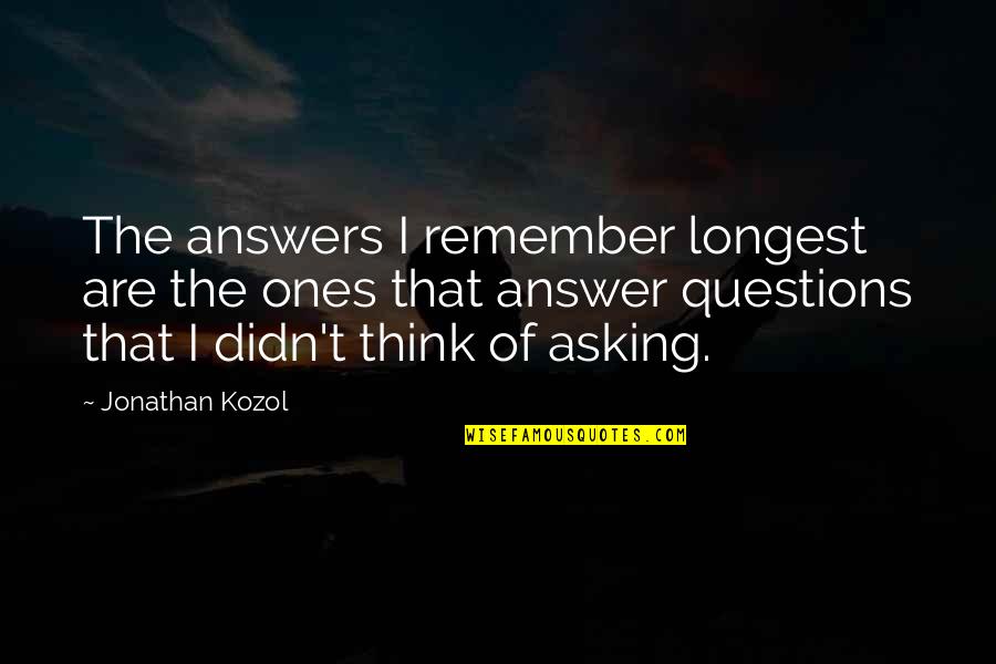 24 Live Another Day Episode 9 Quotes By Jonathan Kozol: The answers I remember longest are the ones