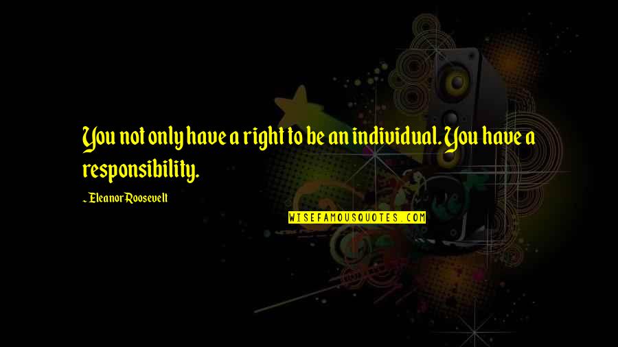 24 Tony And Michelle Quotes By Eleanor Roosevelt: You not only have a right to be 24 Tony And Michelle Quotes By Eleanor Roosevelt: You not only have a right to be
